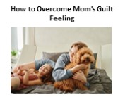 How to Overcome Mom’s Guilt Feeling