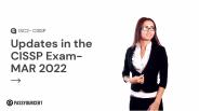 CISSP EXAM CHANGES – MARCH 2022
