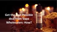 Get the Best Possible deal from Vape Wholesalers: How?