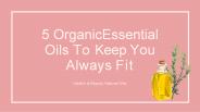 5 Organic Essential Oils To Keep You Always Fit