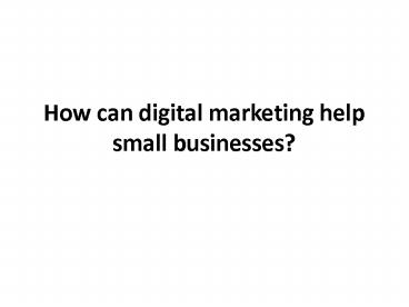 How can digital marketing help small businesses?