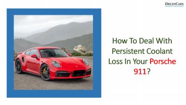 How to Deal With Persistent Coolant Loss in Your Porsche 911?