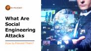 What Are Social Engineering Attacks & How to Prevent Them?