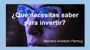 QUÉ NECESITAS SABER PARA INVERTIR, POR MARIANO AVELEDO PERMUY