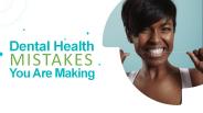 Dental Health Mistakes You Are Making