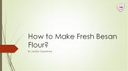 How to Make Fresh Besan Flour?