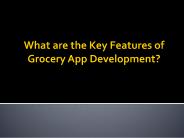 What are the Key Features of Grocery App Development?
