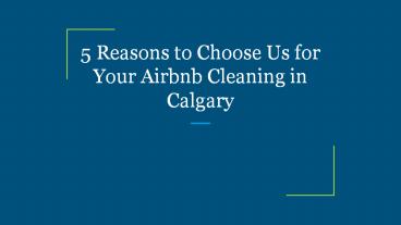 5 Reasons to Choose Us for Your Airbnb Cleaning in Calgary