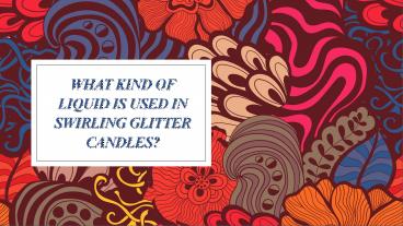 What kind of liquid is used in swirling glitter candles?
