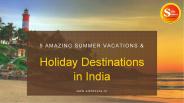 5 AMAZING SUMMER VACATIONS & HOLIDAY DESTINATIONS IN INDIA