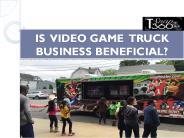 IS  VIDEO GAME TRUCK BUSINESS BENEFICIAL?