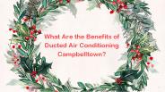 What Are the Benefits of Ducted Air Conditioning Campbelltown?