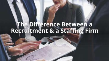 The Difference Between a Recruitment & a Staffing Firm