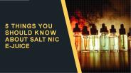 5 Things You Should Know About Salt Nic E-Juice
