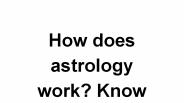 How Does Astrology Work? Know It Here