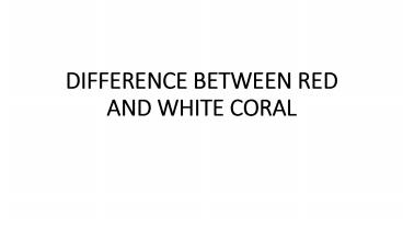 DIFFERENCE BETWEEN RED AND WHITE CORAL