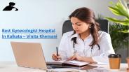 Best Gynecologist Hospital In Kolkata – Vinita Khemani