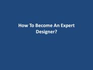 How To Become An Expert Designer?