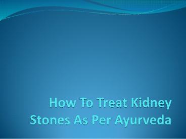 How To Treat Kidney Stones As Per Ayurveda