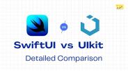 SwiftUI vs UIkit: Detailed Comparison