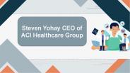 Steven Yohay | CEO of ACI Healthcare Group