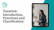 Taxation- Introduction, Functions and Classification