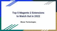 Top 5 Magento 2 Extensions to Watch Out in 2022