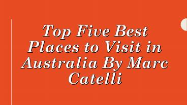 Top Five Best Places To Visit In Australia By Marc Catelli