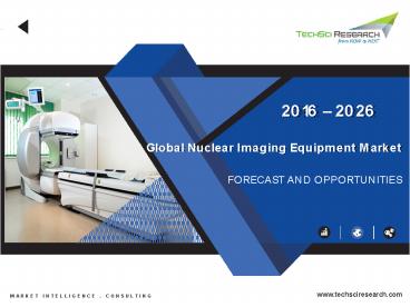 Nuclear Imaging Equipment Market - Industry Size, Share, Trend, Opportunity and Forecast 2026 | TechSci Research