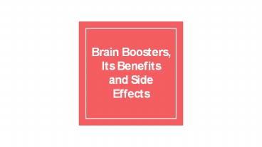 Brain Boosters, Its Benefits and Side Effects