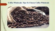Coffee Wholesale: Tips To Choose Coffee Wholesale