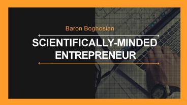 Baron Boghosian - Scientifically-Minded Entrepreneur