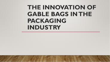 he Innovation of Gable Bags in the Packaging Industry