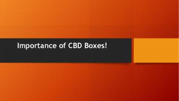 Importance of CBD Boxes!