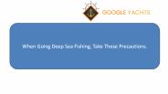 When Going Deep Sea Fishing, Take These Precautions