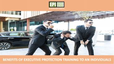 Benefits of Executive Protection Training to an Individuals