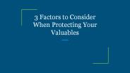 3 Factors to Consider When Protecting Your Valuables