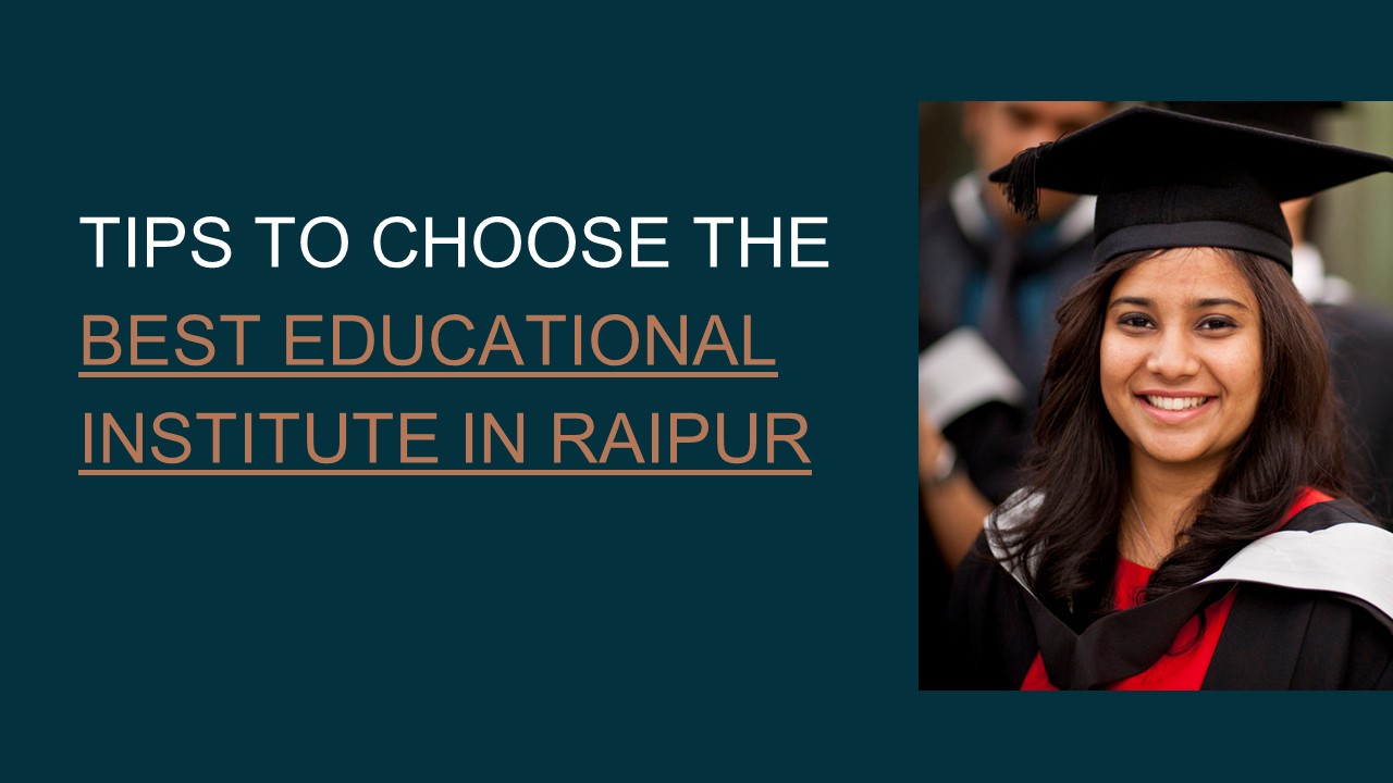 TIPS TO CHOOSE THE BEST EDUCATIONAL INSTITUTE IN RAIPUR