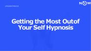 Getting the Most Out of Your Self Hypnosis