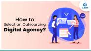 How to Select an Outsourcing Digital Agency?