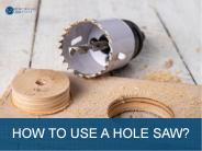 How to Use a Hole Saw?