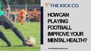 How Can Playing Football Improve Your Mental Health?