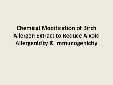 Chemical Modification of Birch Allergen Extract to Reduce Alxoid Allergenicity & Immunogenicity