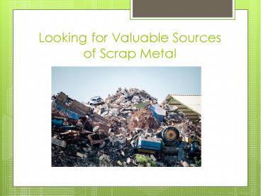 Looking for Valuable Sources of Scrap Metal?