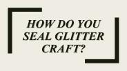 How do you seal glitter craft?