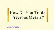How Do You Trade Precious Metals?