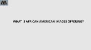 WHAT IS AFRICAN AMERICAN IMAGES OFFERING?