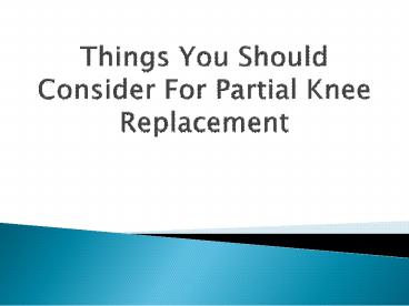 Things You Should Consider For Partial Knee Replacement