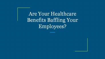 Are Your Healthcare Benefits Baffling Your Employees?