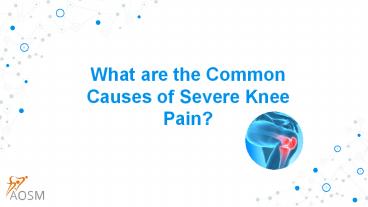 What are the common causes of severe knee pain?